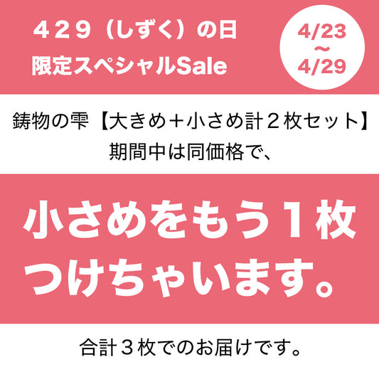 429（しずく）の日限定　小さめもう１枚つけちゃいます！鋳物の雫【大きめ＋小さめの計２枚セット】＋小さめ１枚